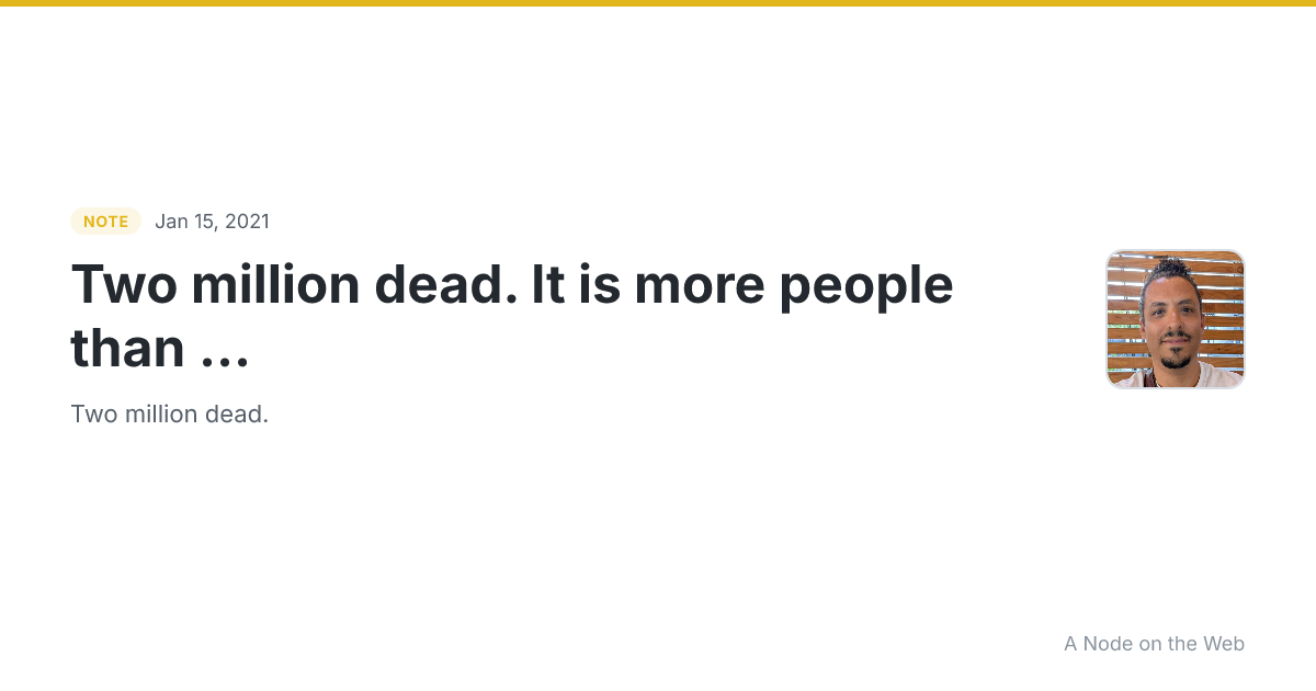 Two million dead.
It is more people than ...