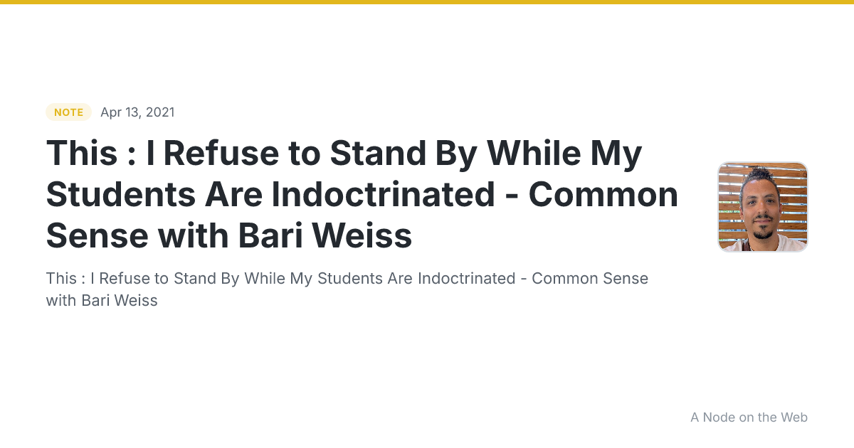 This : I Refuse to Stand By While My Students Are Indoctrinated - Common Sense with Bari Weiss
