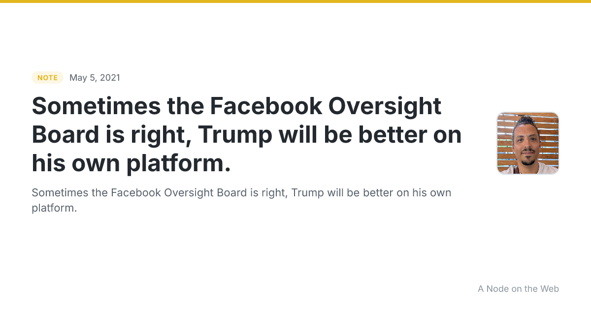 Sometimes the Facebook Oversight Board is right, Trump will be better on his own platform.