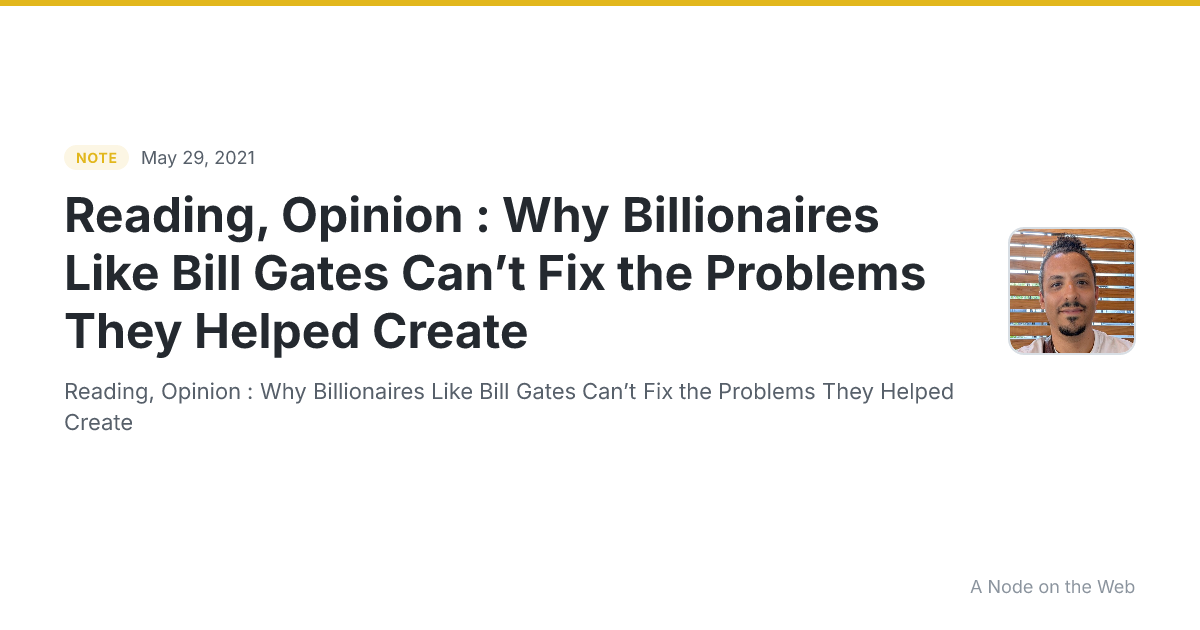Reading, Opinion : Why Billionaires Like Bill Gates Can’t Fix the Problems They Helped Create