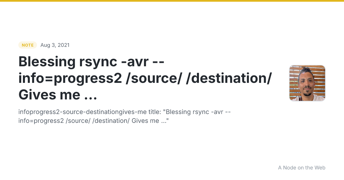 Blessing rsync -avr --info=progress2 /source/ /destination/ Gives me ...