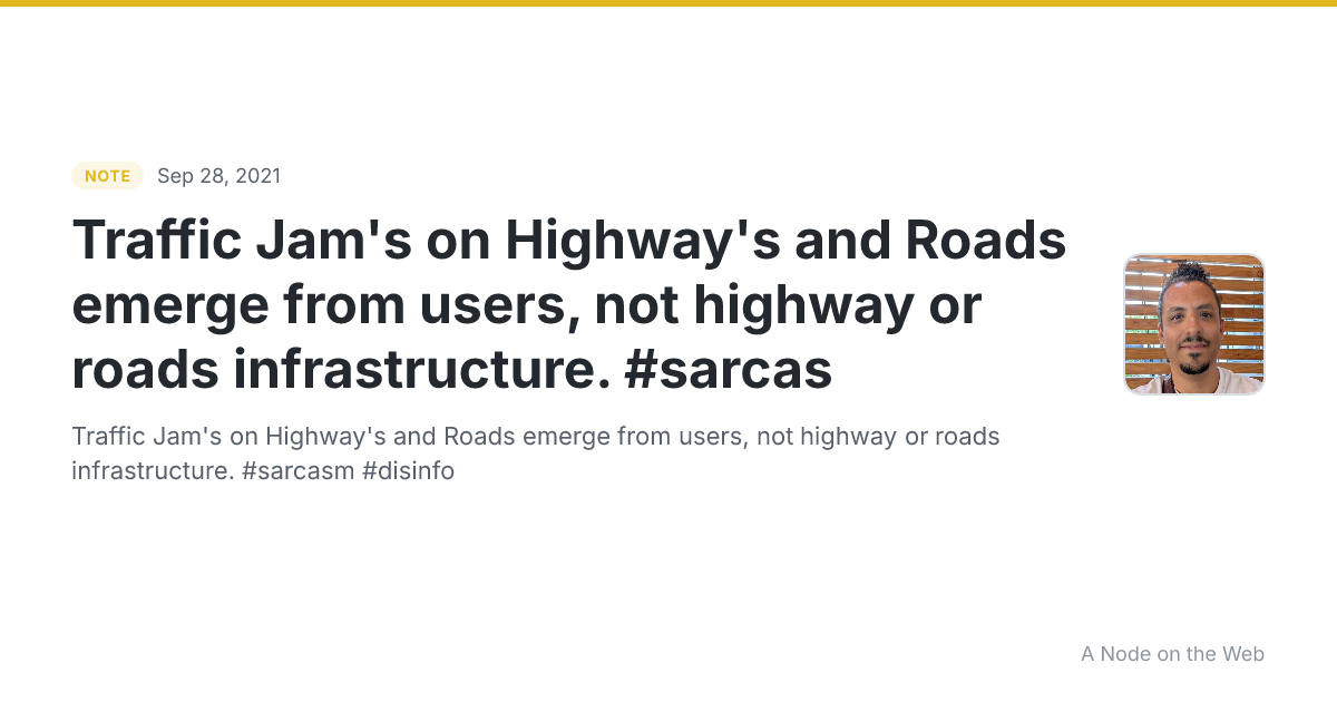 Traffic Jam's on Highway's and Roads emerge from users, not highway or roads infrastructure. #sarcas