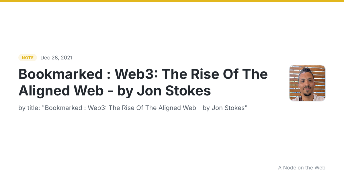 Bookmarked : Web3: The Rise Of The Aligned Web - by Jon Stokes
