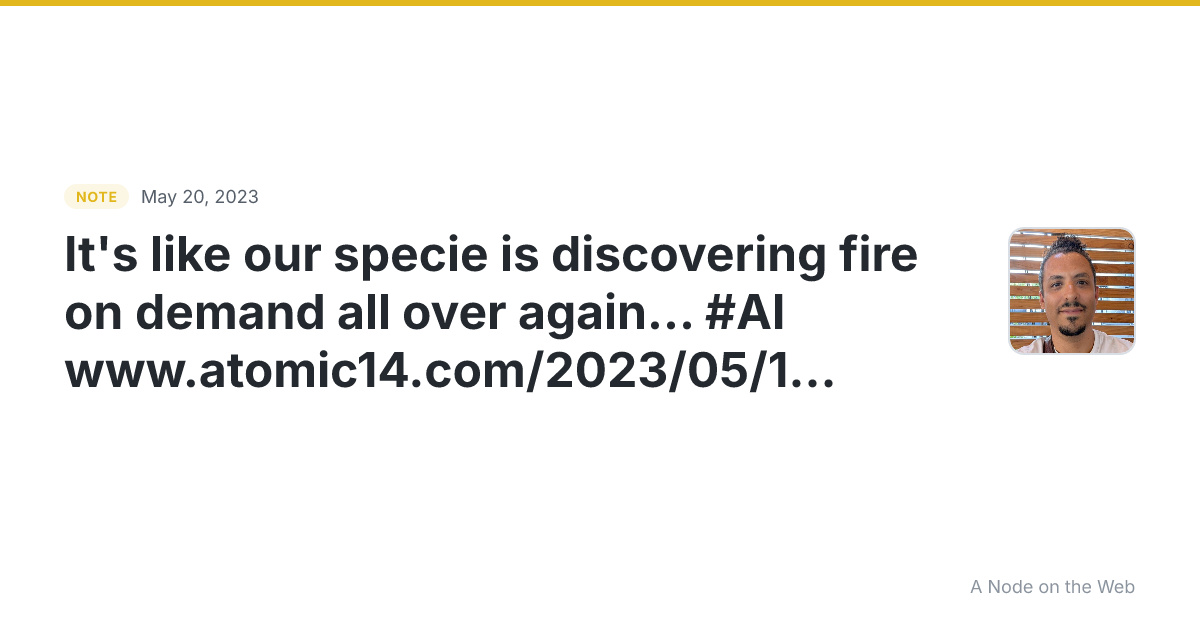 It’s like our specie is discovering fire on demand all over...