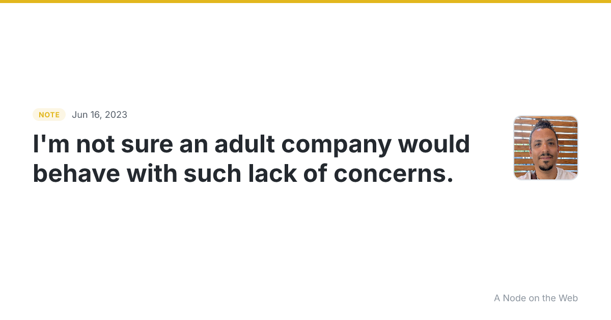 I’m not sure an adult company would behave with such lack of...