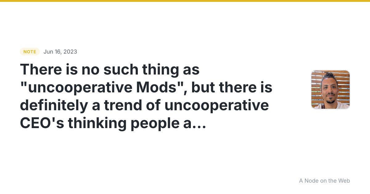 There is no such thing as “uncooperative Mods”, but there is...