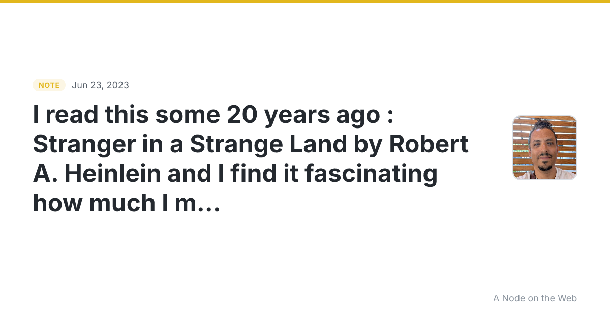 I read this some 20 years ago : Stranger in a Strange Land b...