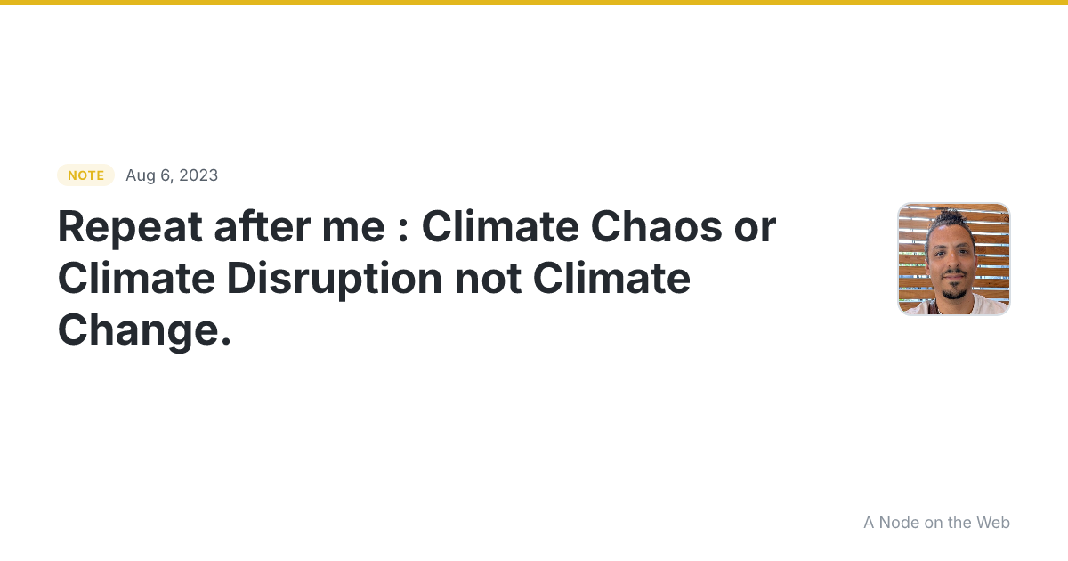 Repeat after me : Climate Chaos or Climate Disruption not Cl...