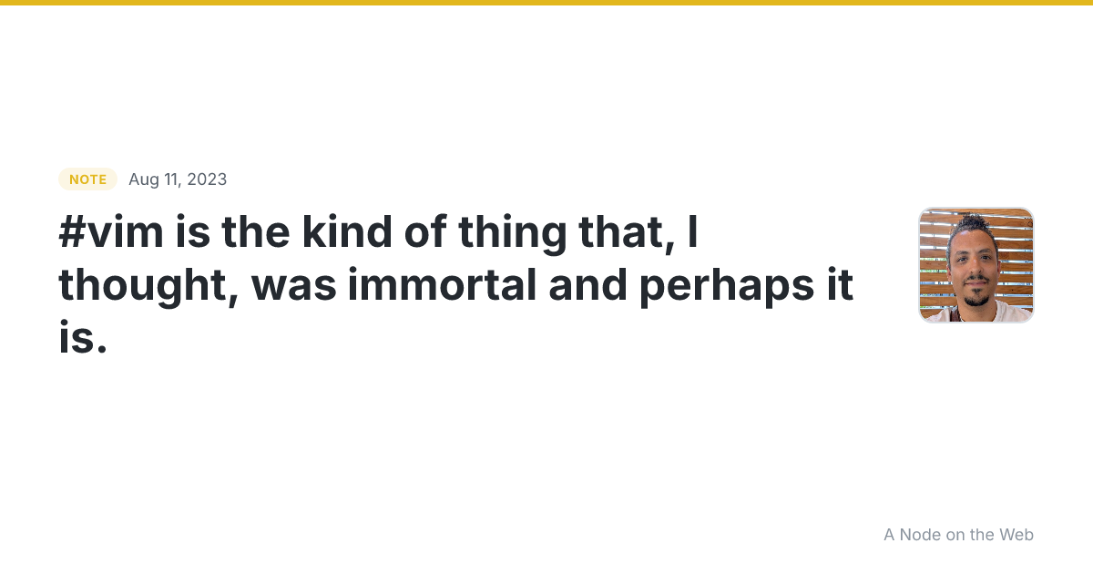 #vim is the kind of thing that, I thought, was immortal and...