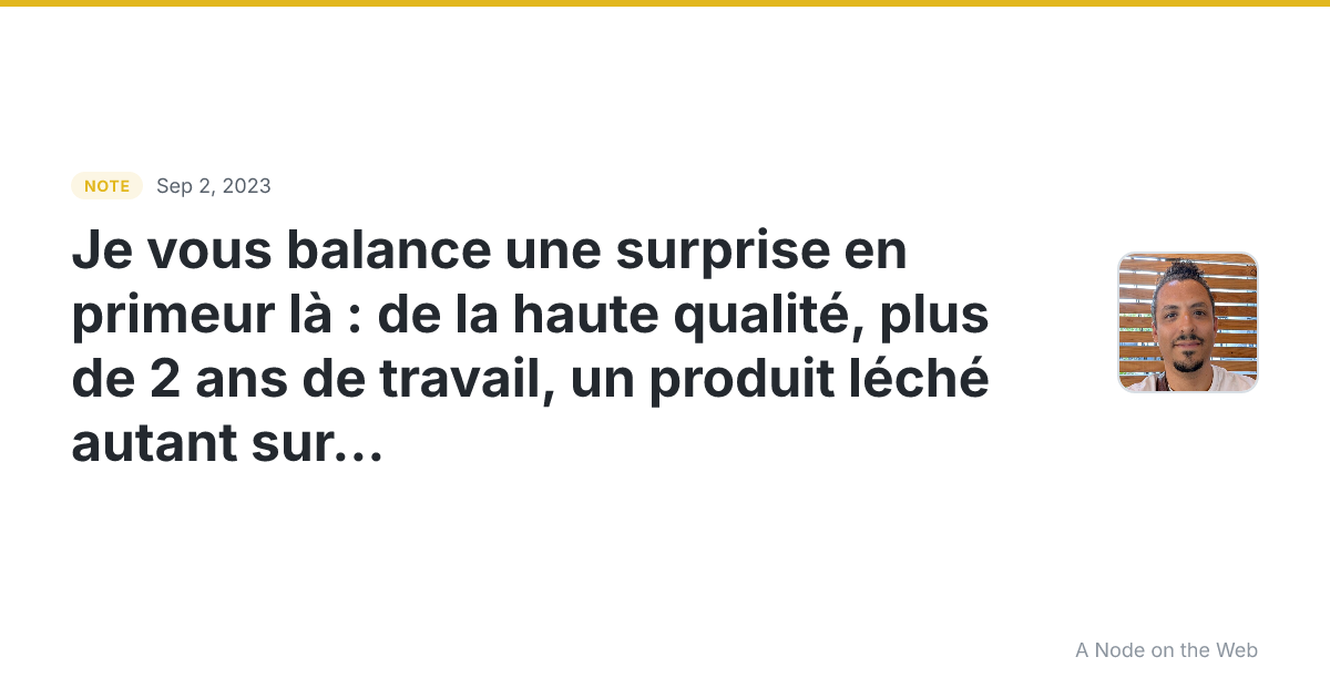 Je vous balance une surprise en primeur là : de la haute qua...