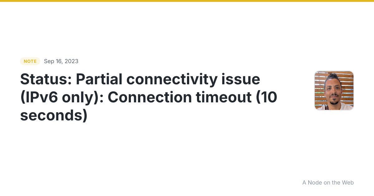 Status: Partial connectivity issue (IPv6 only): Connection t...
