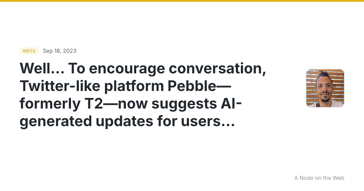 Well… To encourage conversation, Twitter-like platform Pebbl...