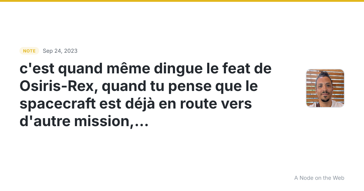c’est quand même dingue le feat de Osiris-Rex, quand tu pens...