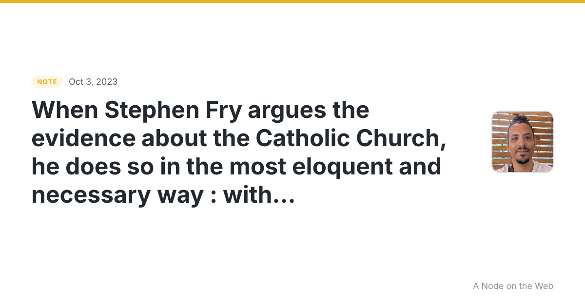When Stephen Fry argues the evidence about the Catholic Chur...