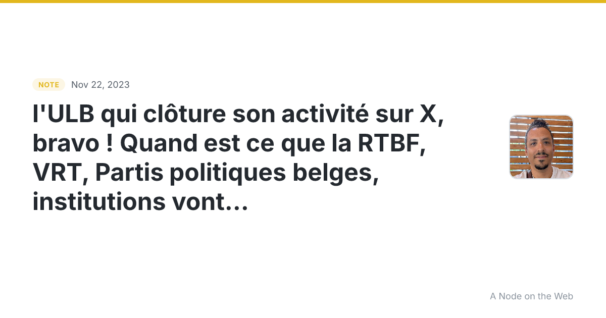 l’ULB qui clôture son activité sur X, bravo ! Quand est ce q...