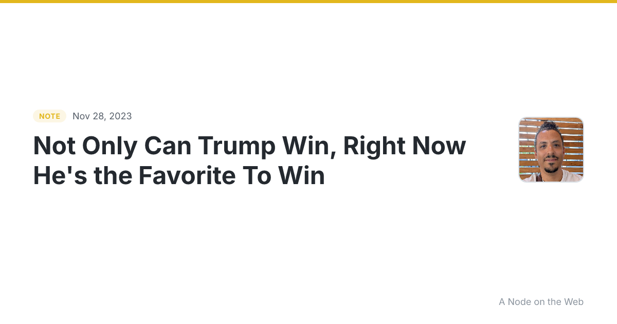 Not Only Can Trump Win, Right Now He’s the Favorite To Win I...