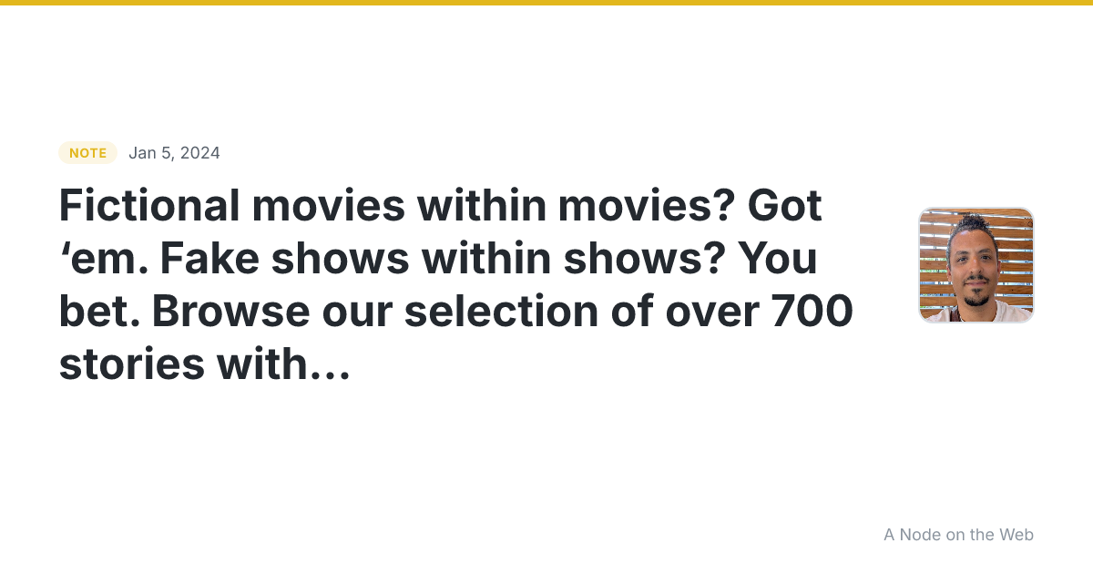 Fictional movies within movies? Got ‘em. Fake shows within s...