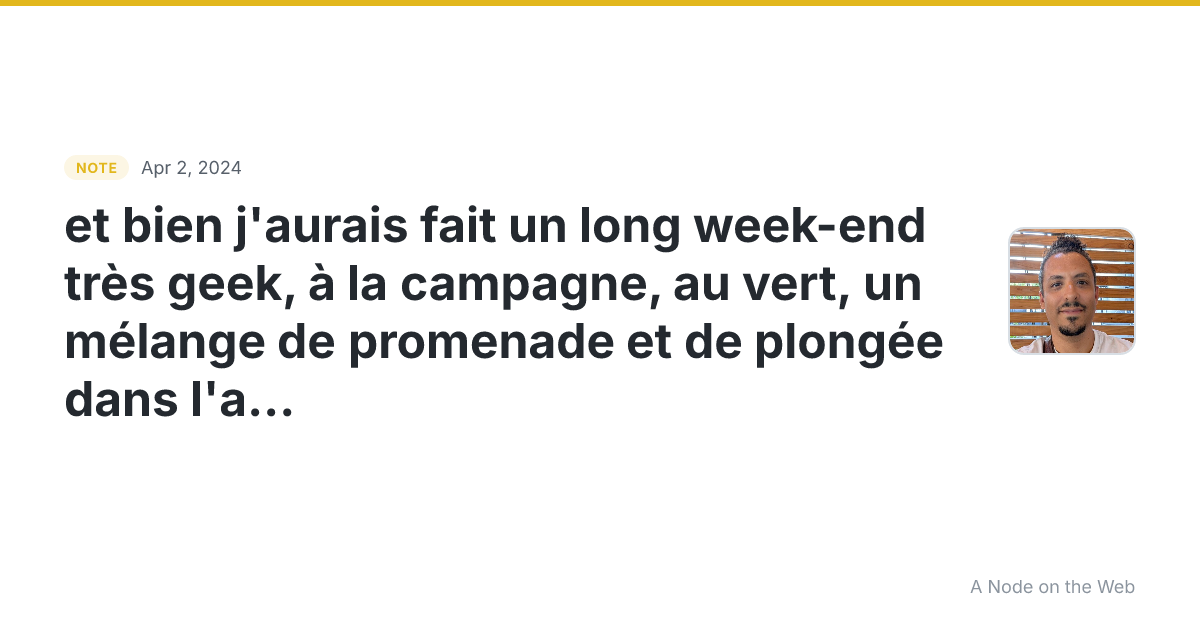 et bien j’aurais fait un long week-end très geek, à la campa...