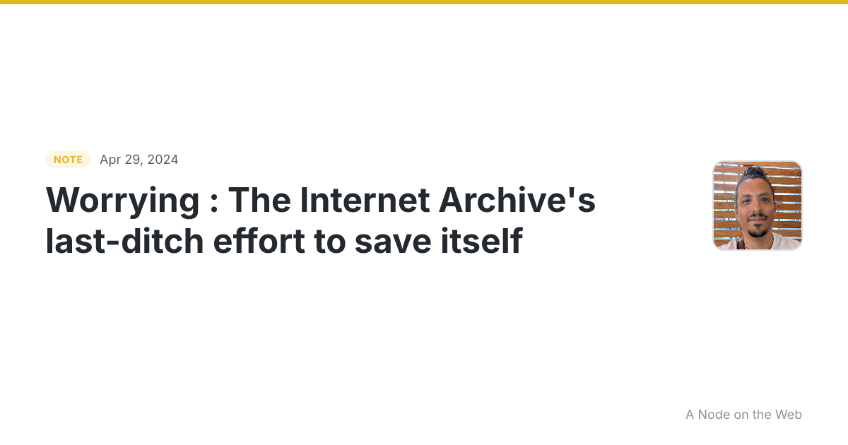 Worrying : The Internet Archive’s last-ditch effort to save...