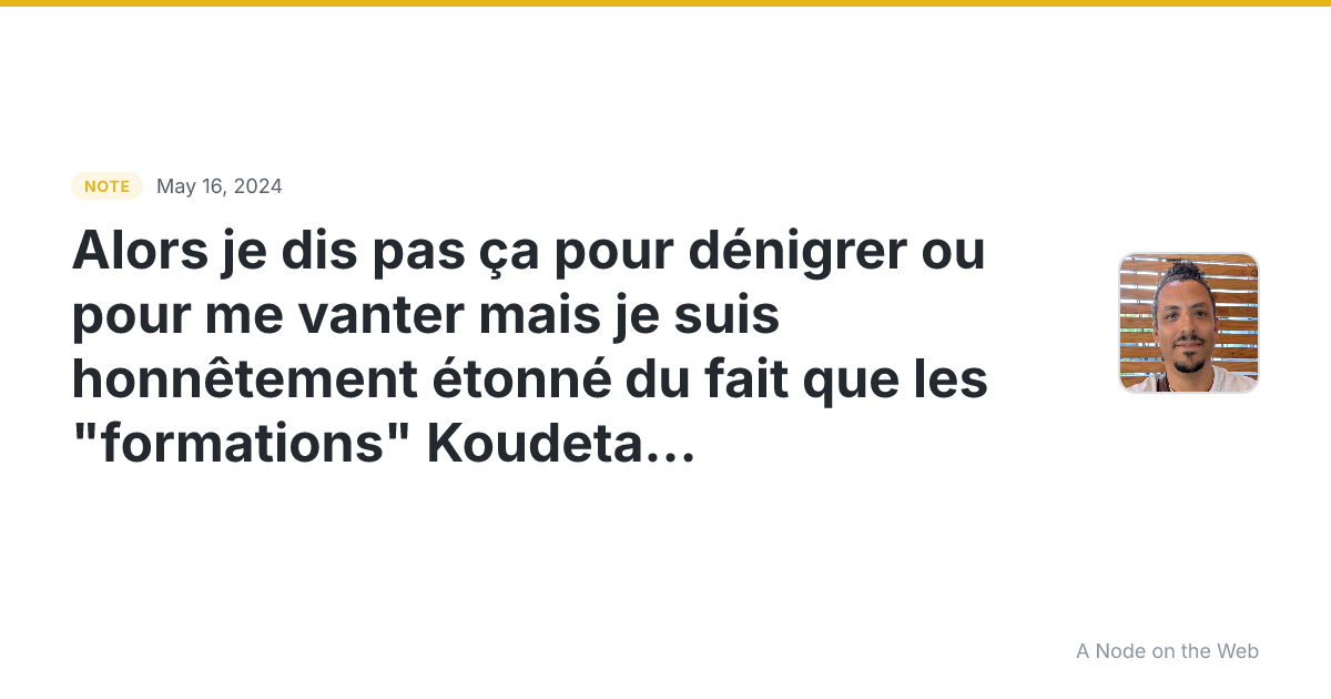 Alors je dis pas ça pour dénigrer ou pour me vanter mais je...