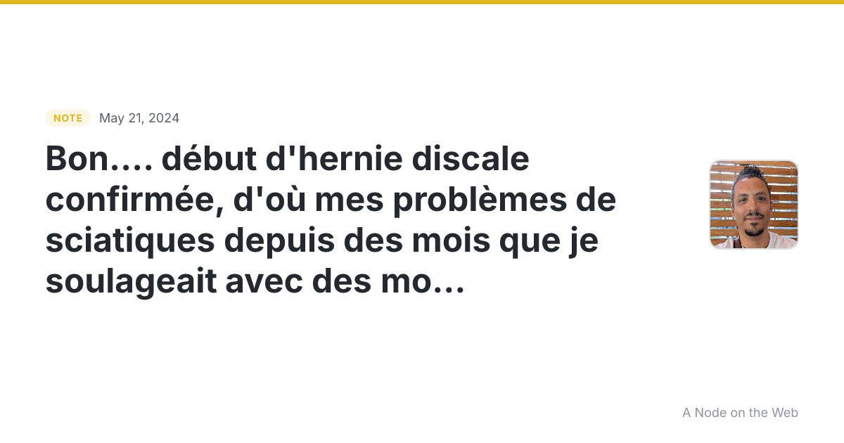 Bon… début d’hernie discale confirmée, d’où mes problèmes de...