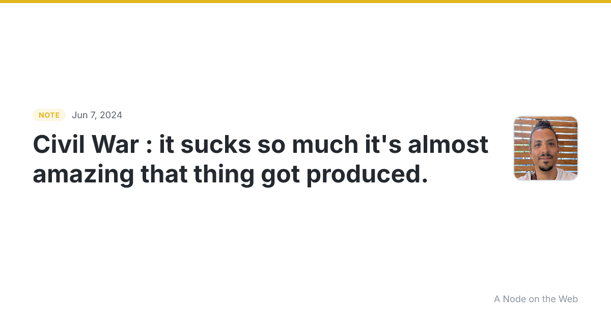 Civil War : it sucks so much it’s almost amazing that thing...