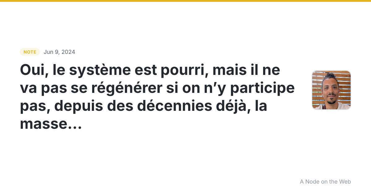Oui, le système est pourri, mais il ne va pas se régénérer s...