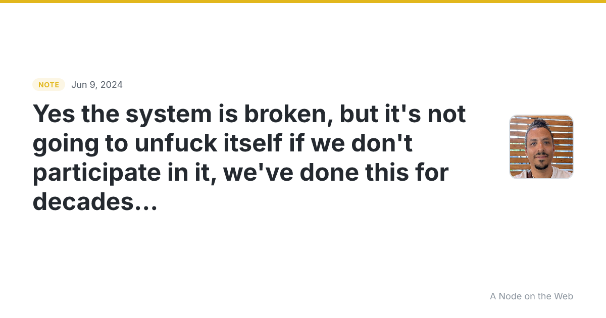 Yes the system is broken, but it’s not going to unfuck itsel...