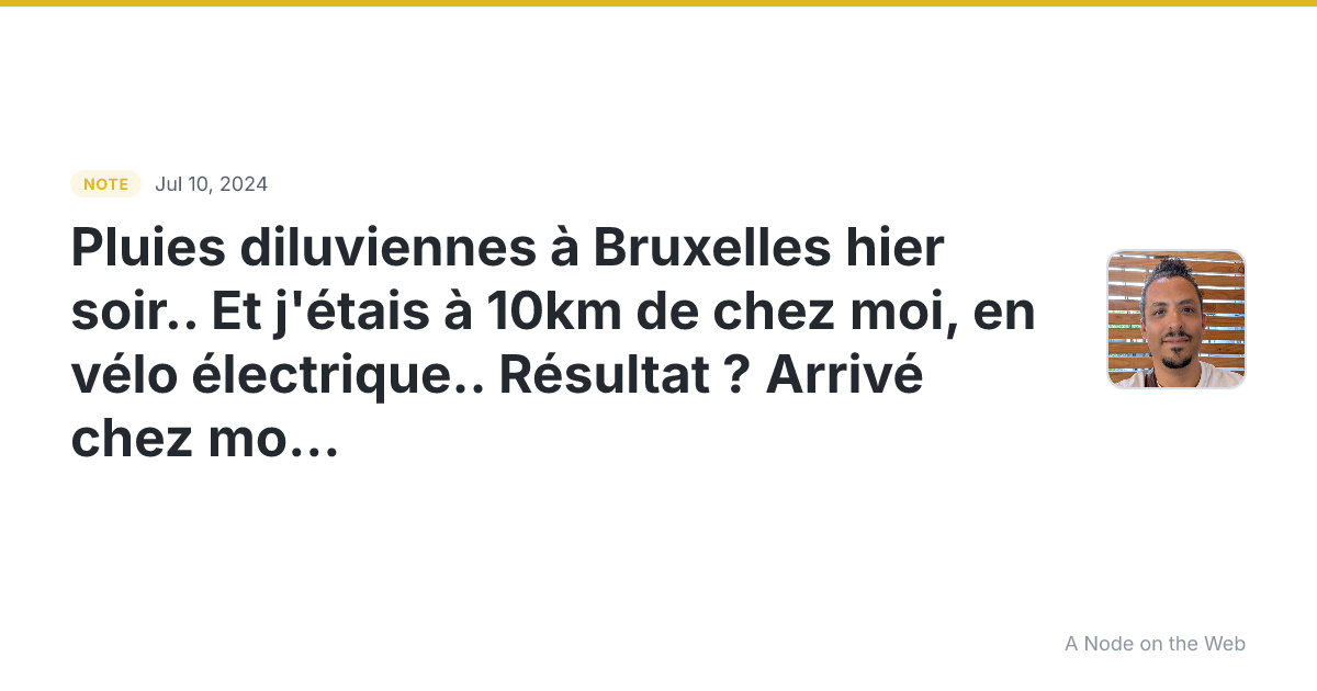 Pluies diluviennes à Bruxelles hier soir… Et j’étais à 10km...
