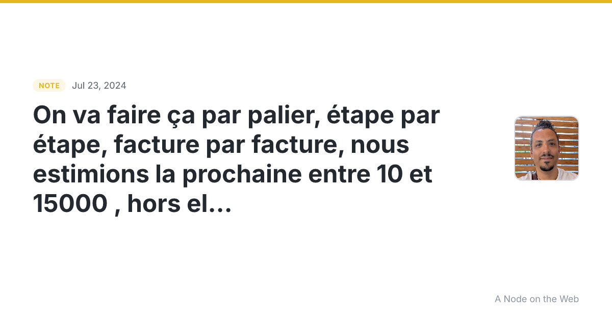 On va faire ça par palier, étape par étape, facture par fact...