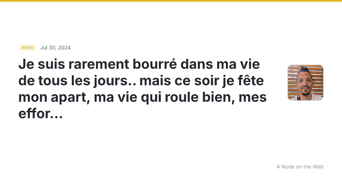 Je suis rarement bourré dans ma vie de tous les jours… mais...