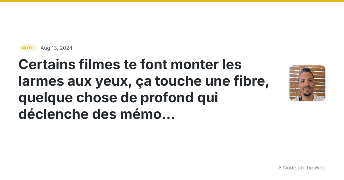 Certains filmes te font monter les larmes aux yeux, ça touch...