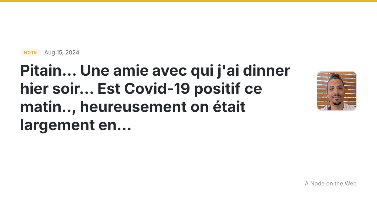 Pitain… Une amie avec qui j’ai dinner hier soir… Est Covid-1...