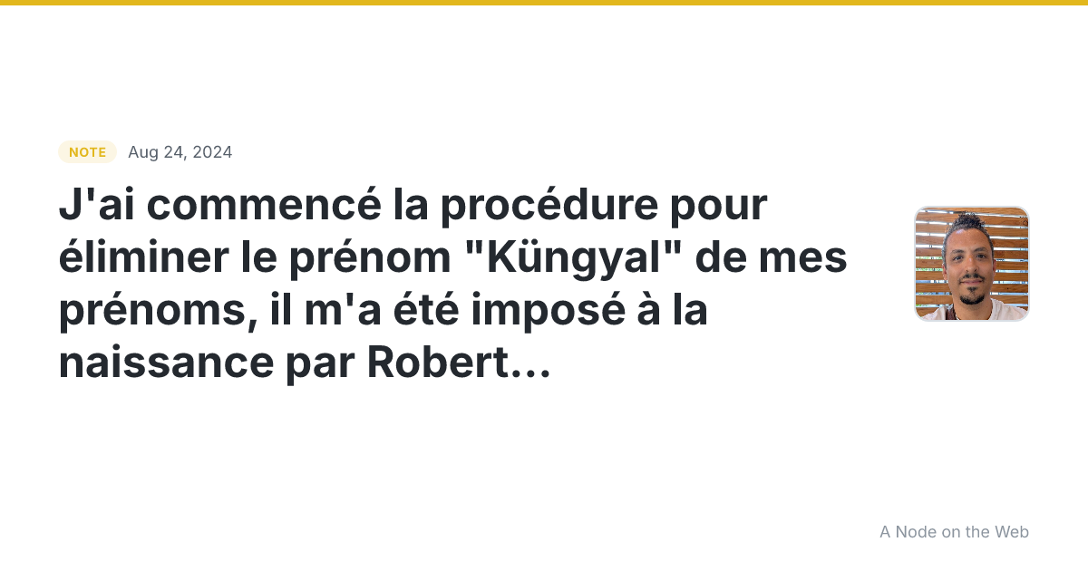J’ai commencé la procédure pour éliminer le prénom “Küngyal”...