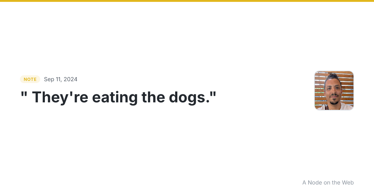 " They’re eating the dogs." – Trump ©®™ 😅 I mean, seriously...