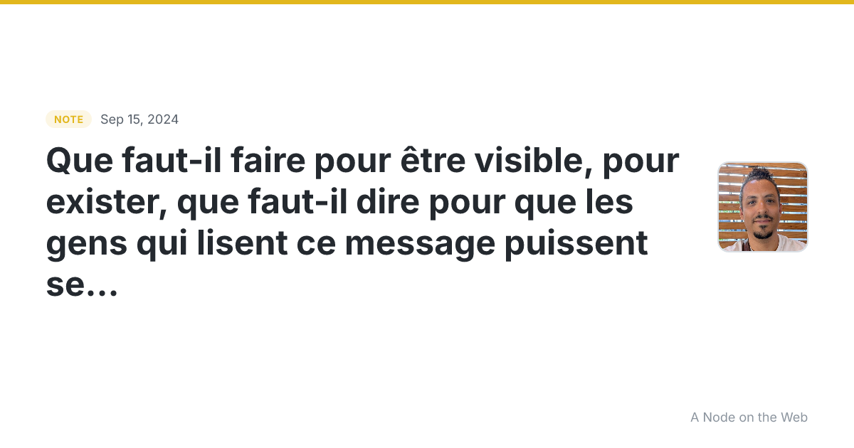 Que faut-il faire pour être visible, pour exister, que faut-...