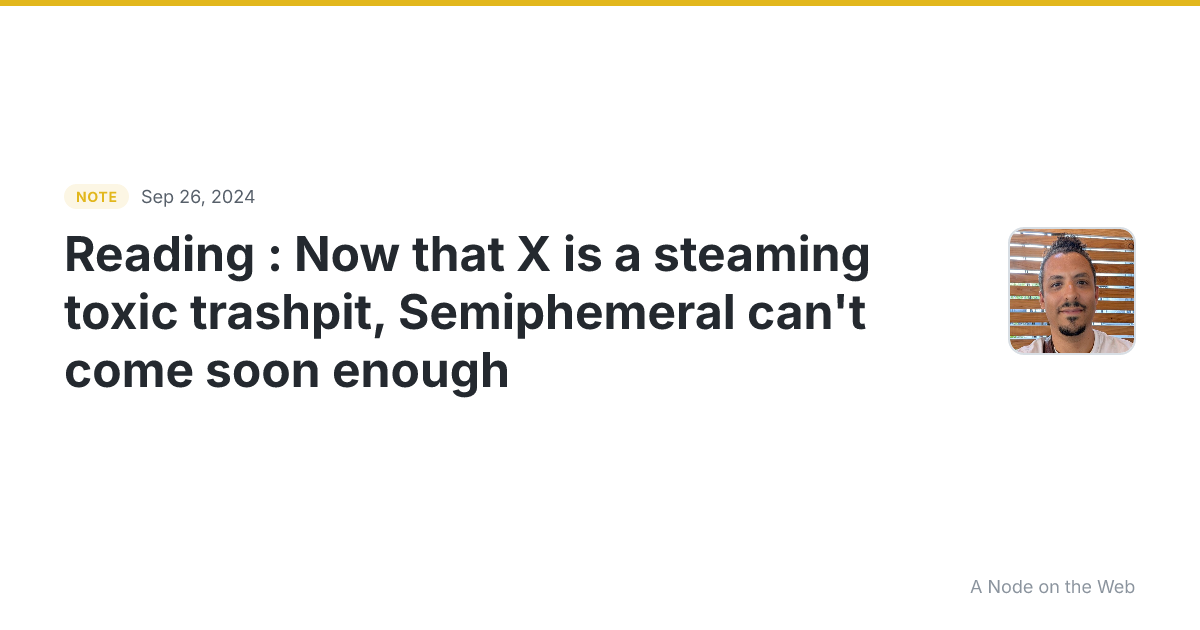 Reading : Now that X is a steaming toxic trashpit, Semipheme...