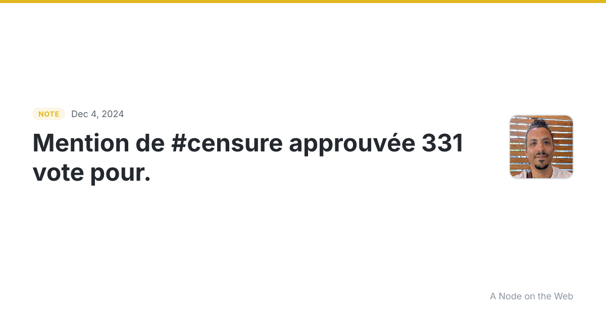 Mention de #censure approuvée 331 vote pour. C’est parti pou...