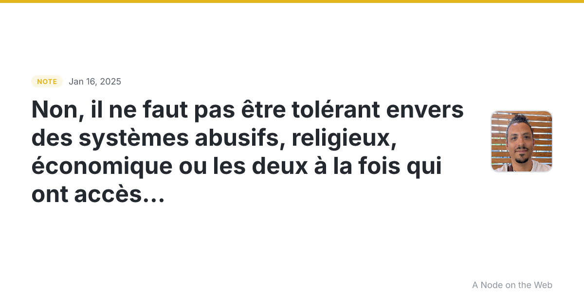 Non, il ne faut pas être tolérant envers des systèmes abusif...