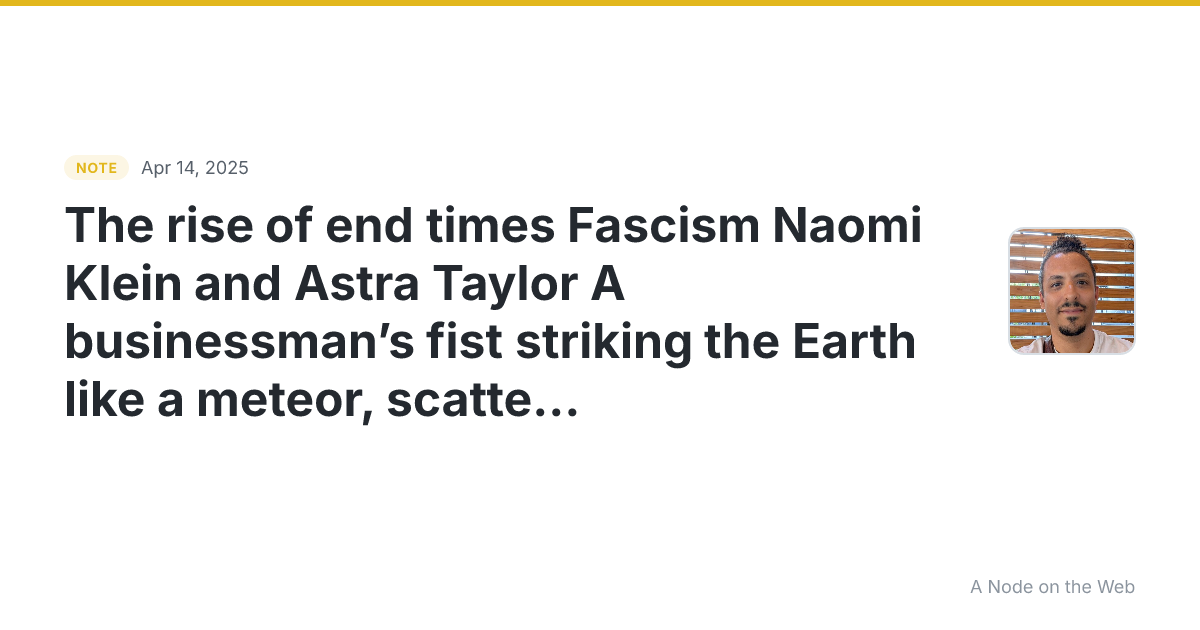 The rise of end times Fascism Naomi Klein and Astra Taylor A...