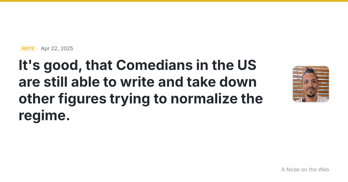 It’s good, that Comedians in the US are still able to write...