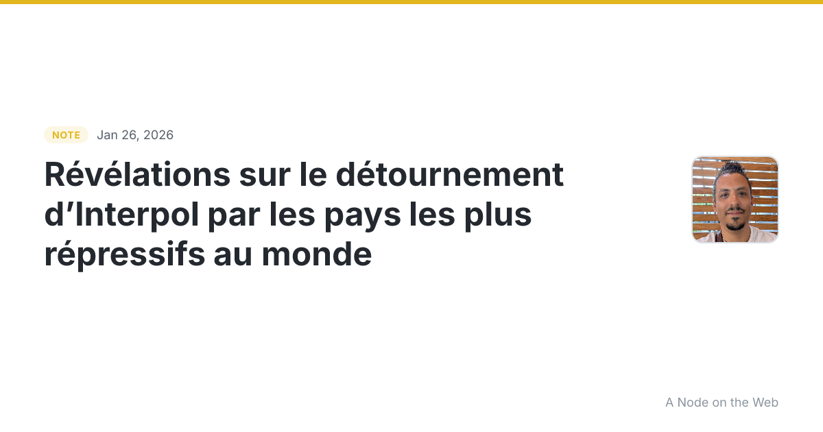 Révélations sur le détournement d’Interpol par les pays les...