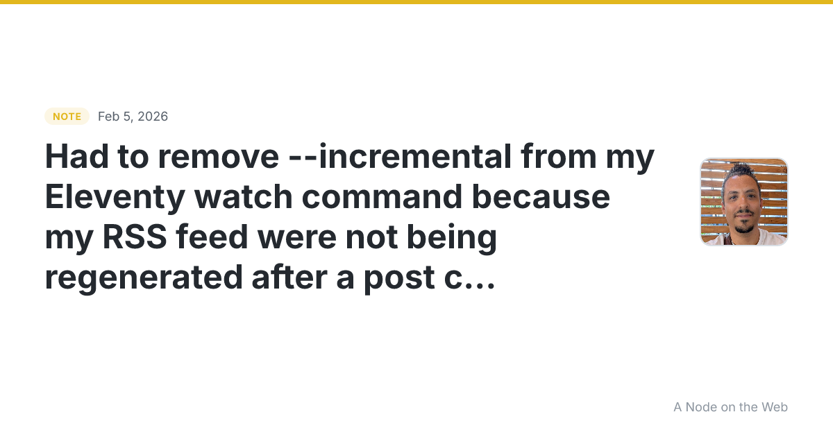 Had to remove --incremental from my Eleventy watch command b...