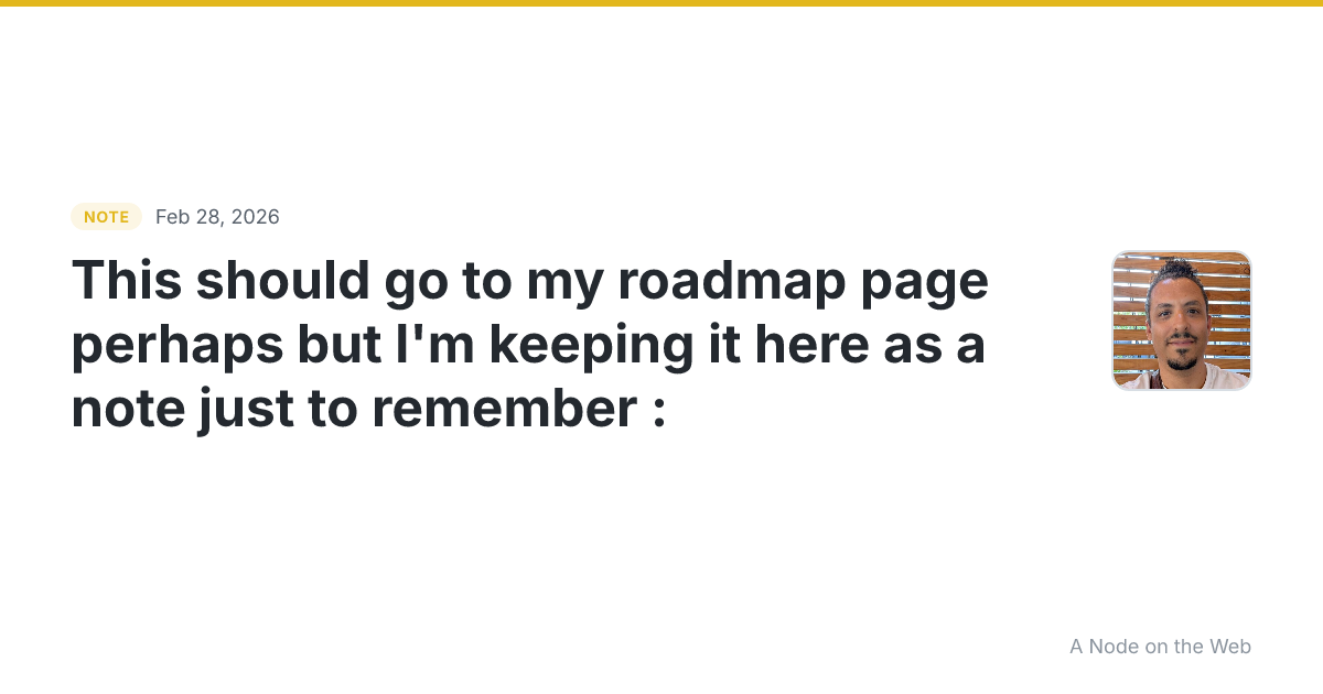 This should go to my roadmap page perhaps but I’m keeping it...