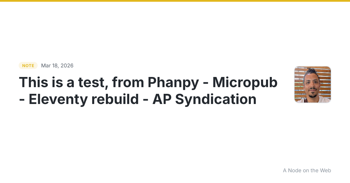 This is a test, from Phanpy -> Micropub -> Eleventy rebuild...