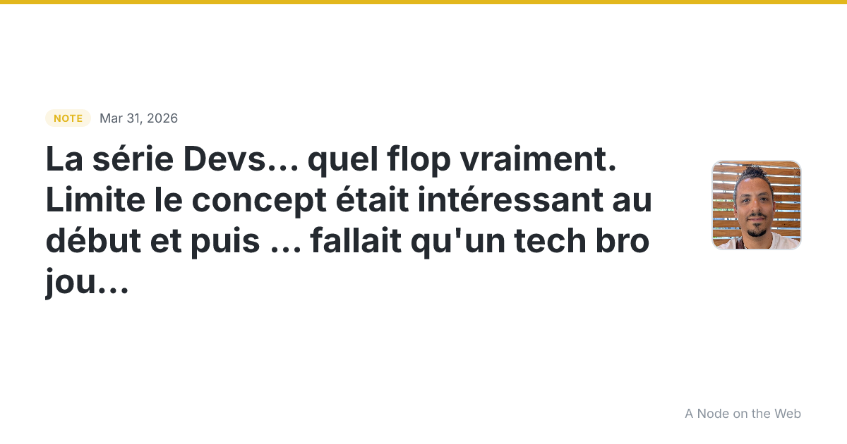 La série Devs… quel flop vraiment. Limite le concept était i...