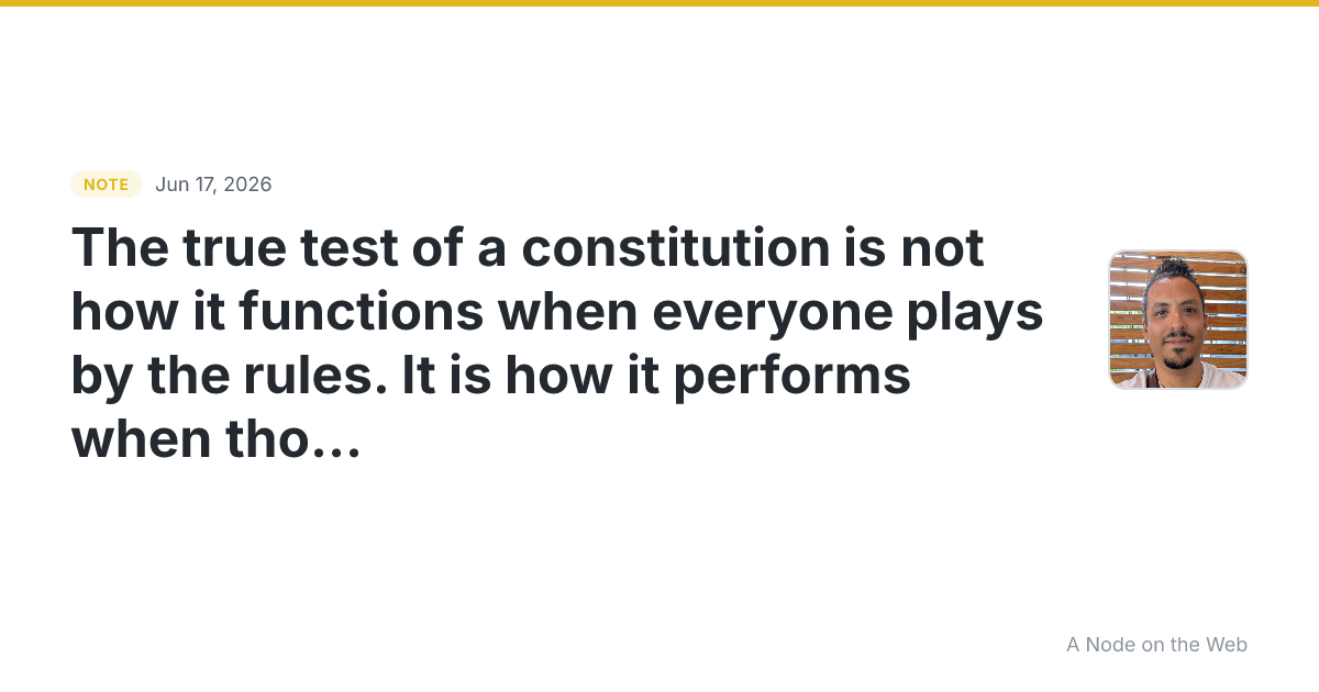 The true test of a constitution is not how it functions when...
