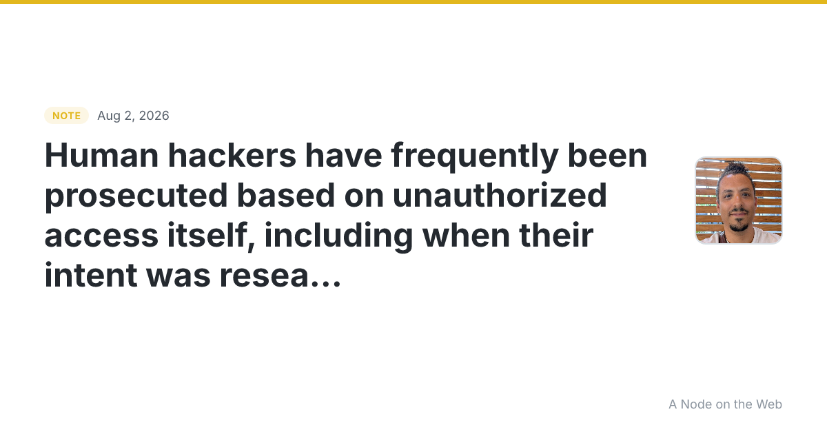 Human hackers have frequently been prosecuted based on unaut...