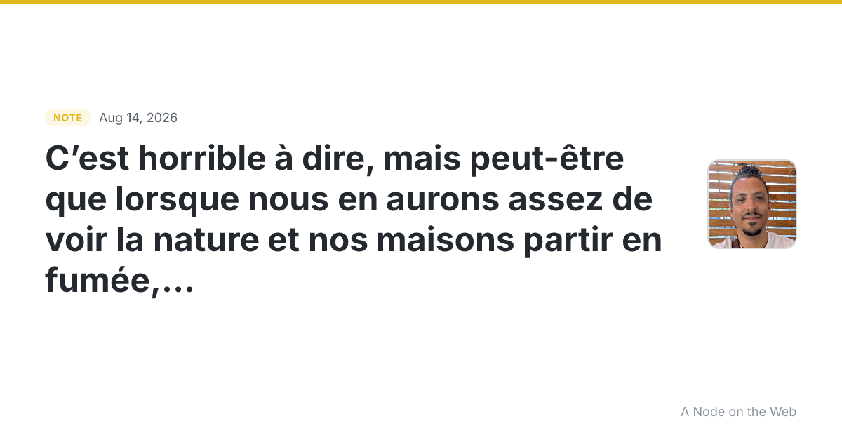 C’est horrible à dire, mais peut-être que lorsque nous en au...
