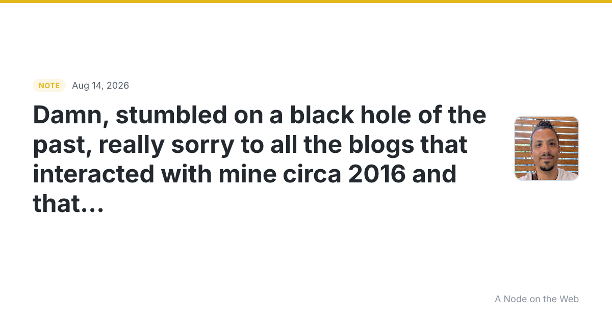 Damn, stumbled on a black hole of the past, really sorry to...